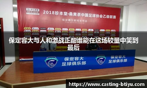 保定容大与人和激战正酣谁能在这场较量中笑到最后