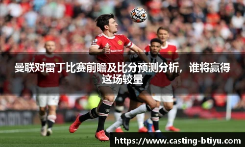 曼联对雷丁比赛前瞻及比分预测分析，谁将赢得这场较量